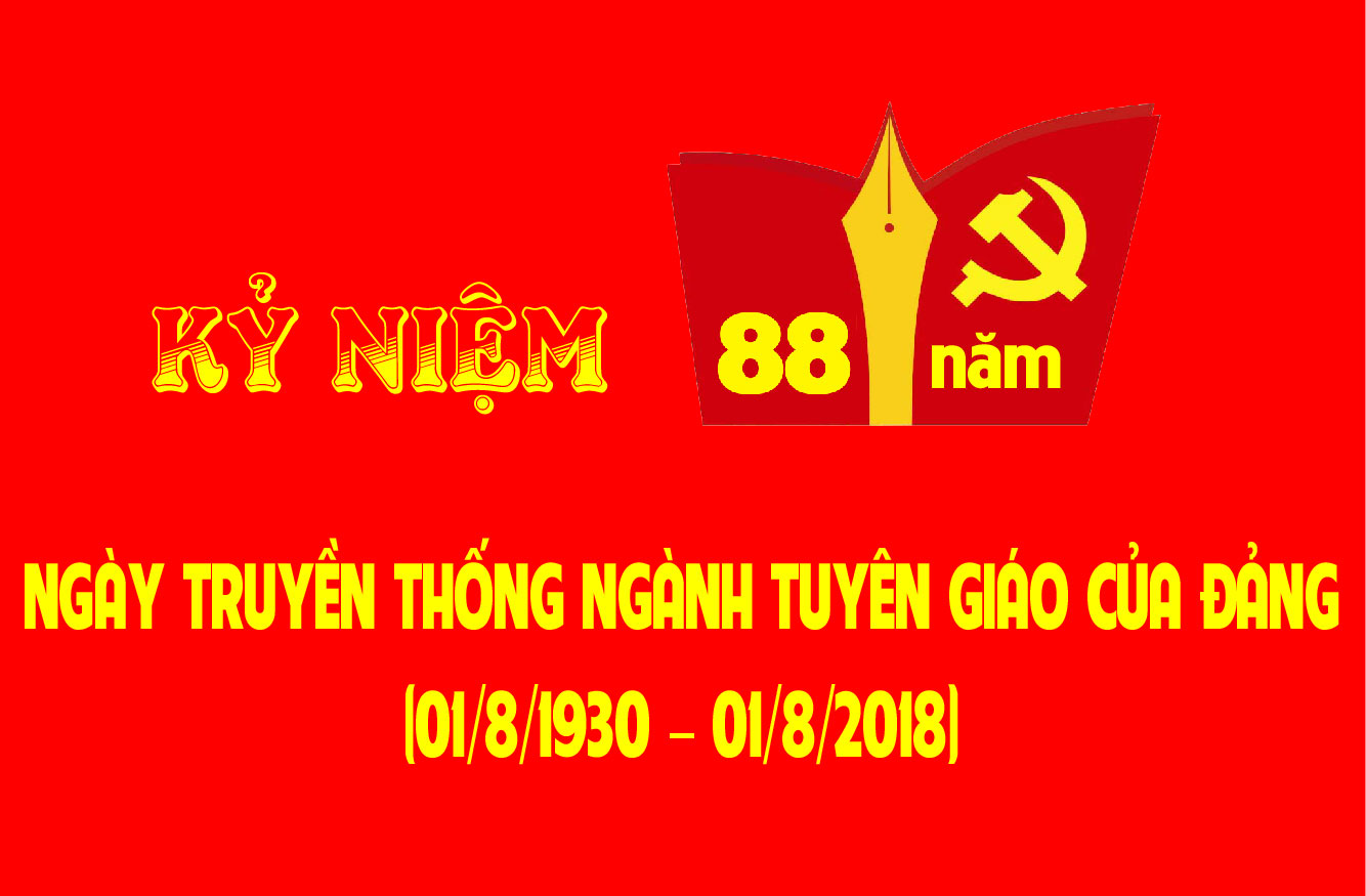 KỶ NIỆM 88 NĂM  NGÀY TRUYỀN THỐNG NGÀNH TUYÊN GIÁO CỦA ĐẢNG (01/8/1930 – 01/8/2018)