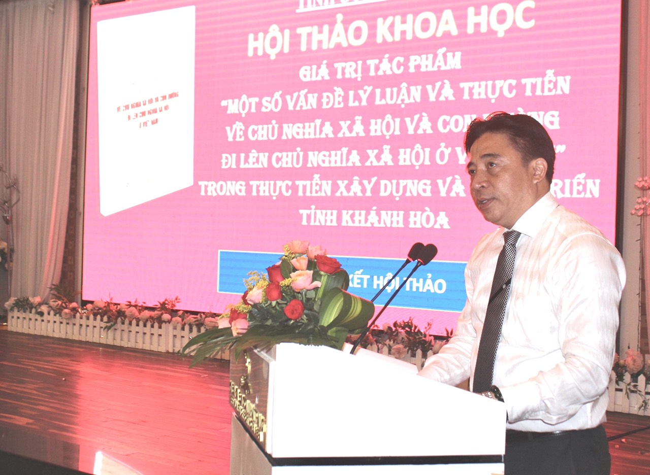 Hội thảo khoa học cấp tỉnh về Giá trị tác phẩm “Một số vấn đề lý luận và thực tiễn về chủ nghĩa xã hội và con đường đi lên chủ nghĩa xã hội ở Việt Nam” trong thực tiễn xây dựng và phát triển tỉnh Khánh Hòa