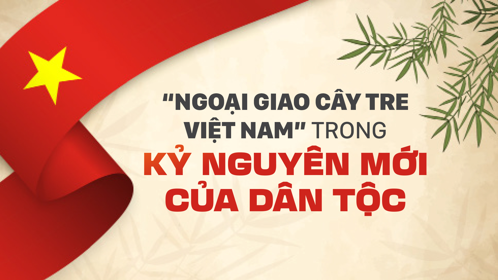 Tư tưởng đối ngoại Hồ Chí Minh và sự kế thừa, phát triển trong ngoại giao “cây tre Việt Nam”